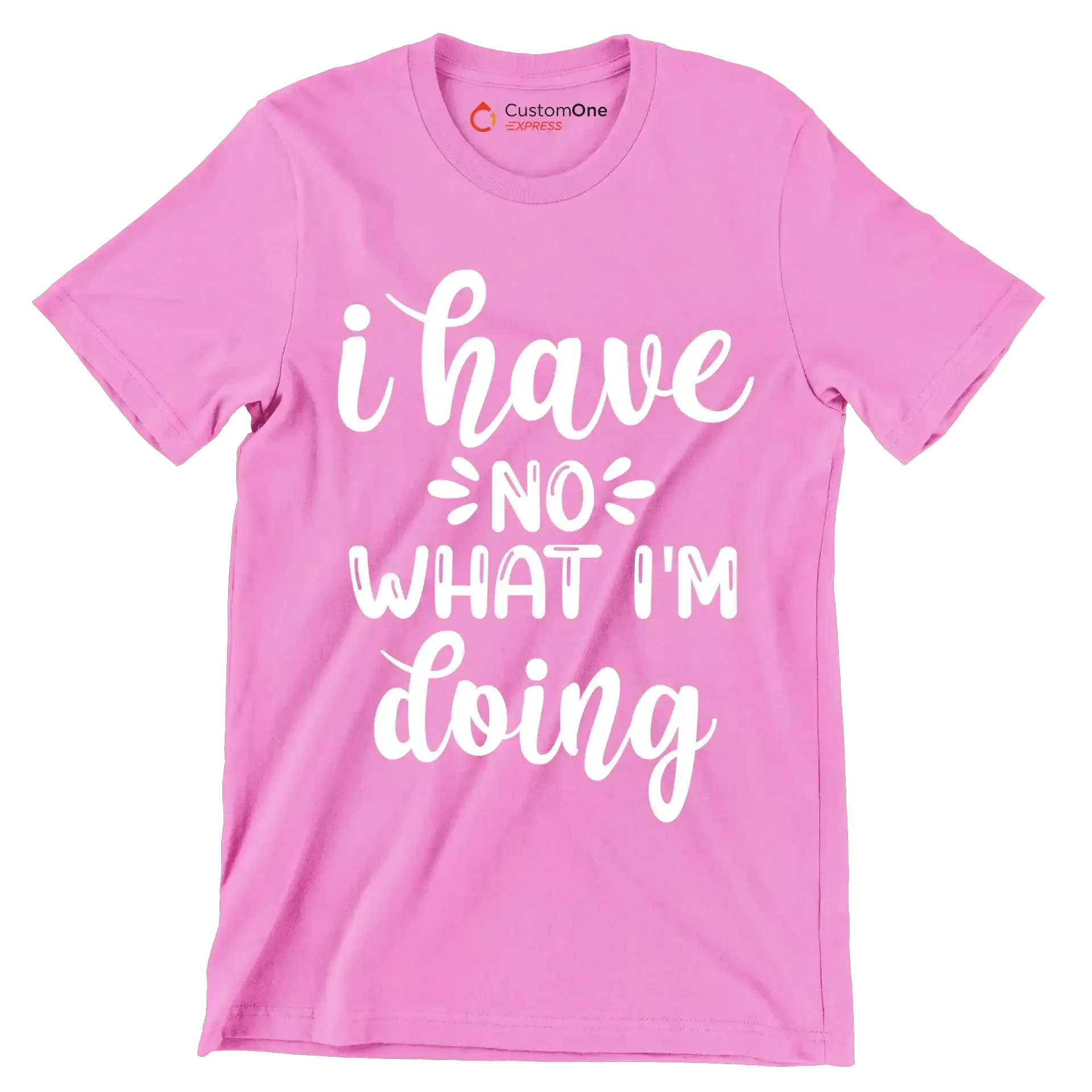 I have no what I'm doing - Sarcasm Themed T-Shirt-Pink-S-Custom One Express