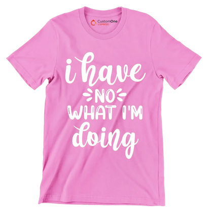 I have no what I'm doing - Sarcasm Themed T-Shirt-Pink-S-Custom One Express