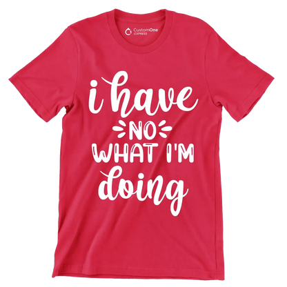I have no what I'm doing - Sarcasm Themed T-Shirt-Red-S-Custom One Express