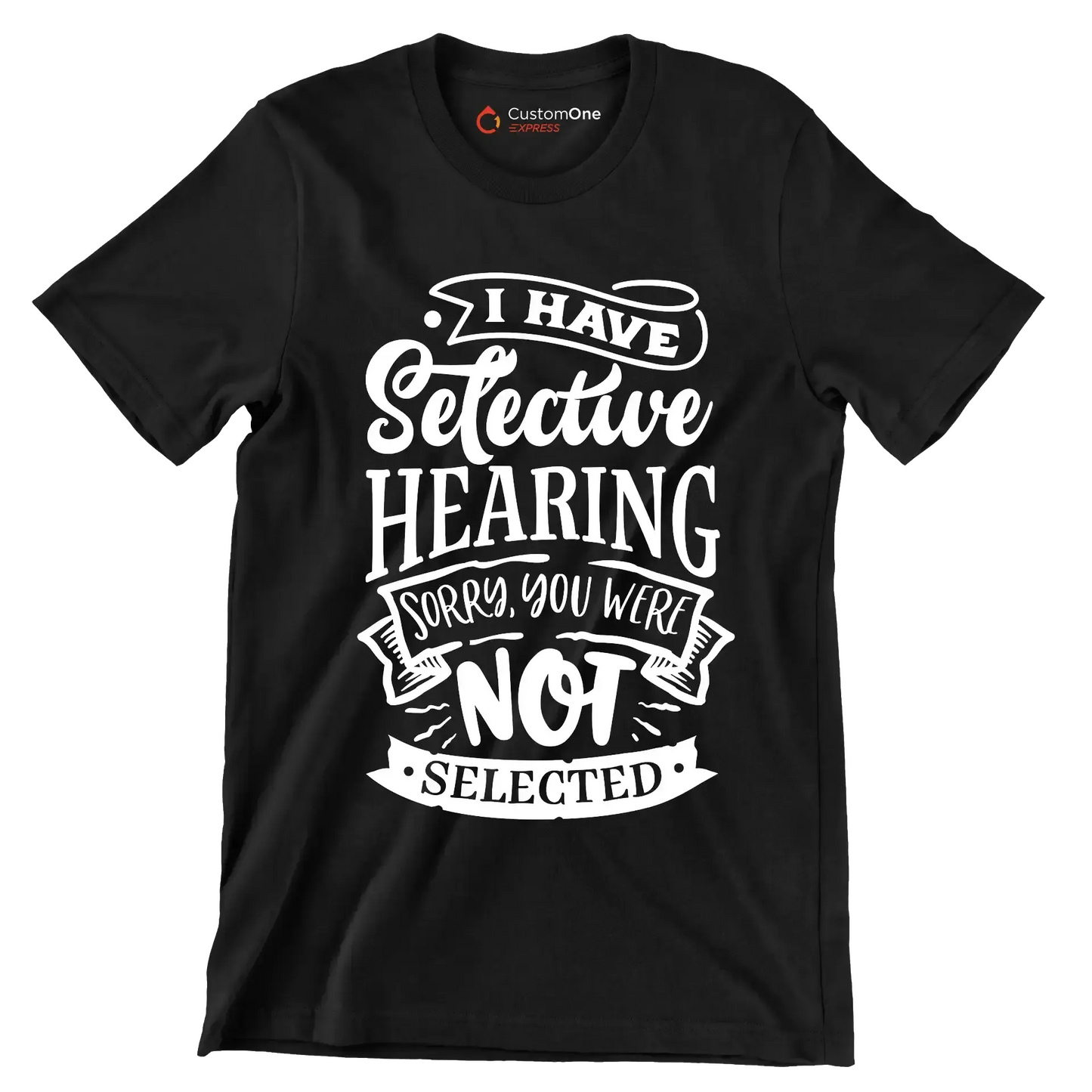 I have selective hearing sorry you were not selected - Sarcasm Themed T-Shirt-Black-S-Custom One Express
