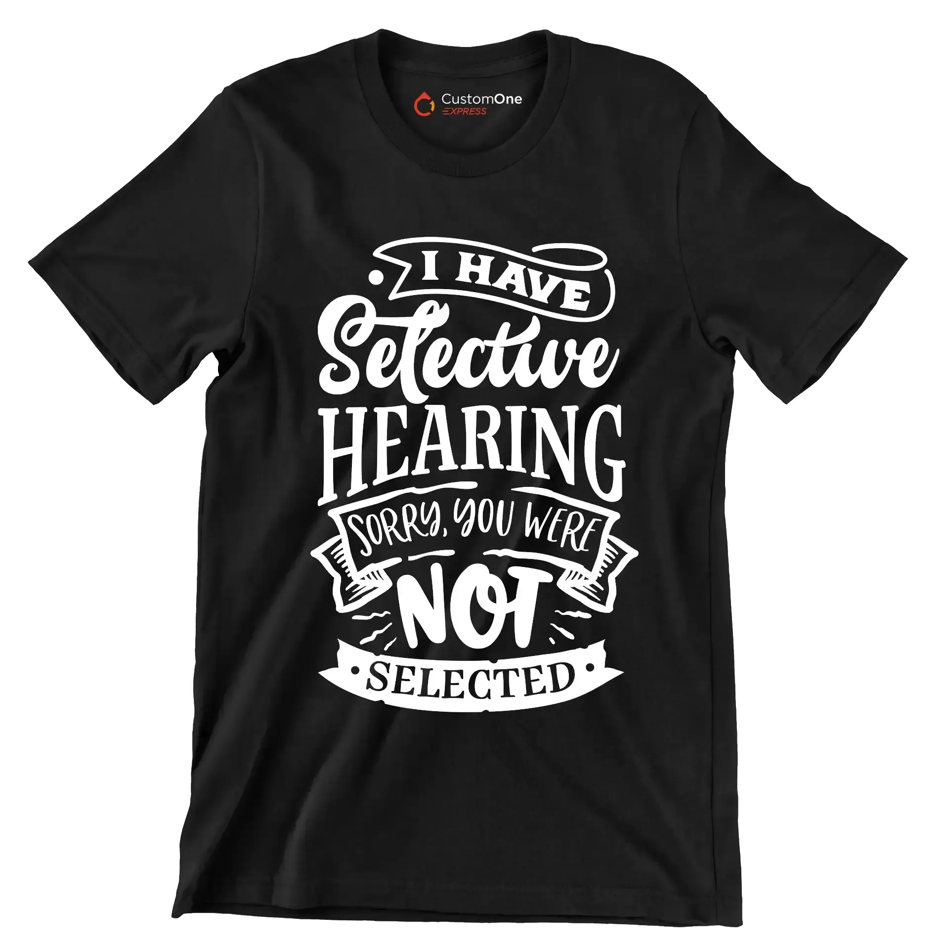 I have selective hearing sorry you were not selected - Sarcasm Themed T-Shirt-Black-S-Custom One Express