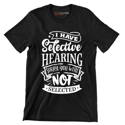 I have selective hearing sorry you were not selected - Sarcasm Themed T-Shirt-Black-S-Custom One Express