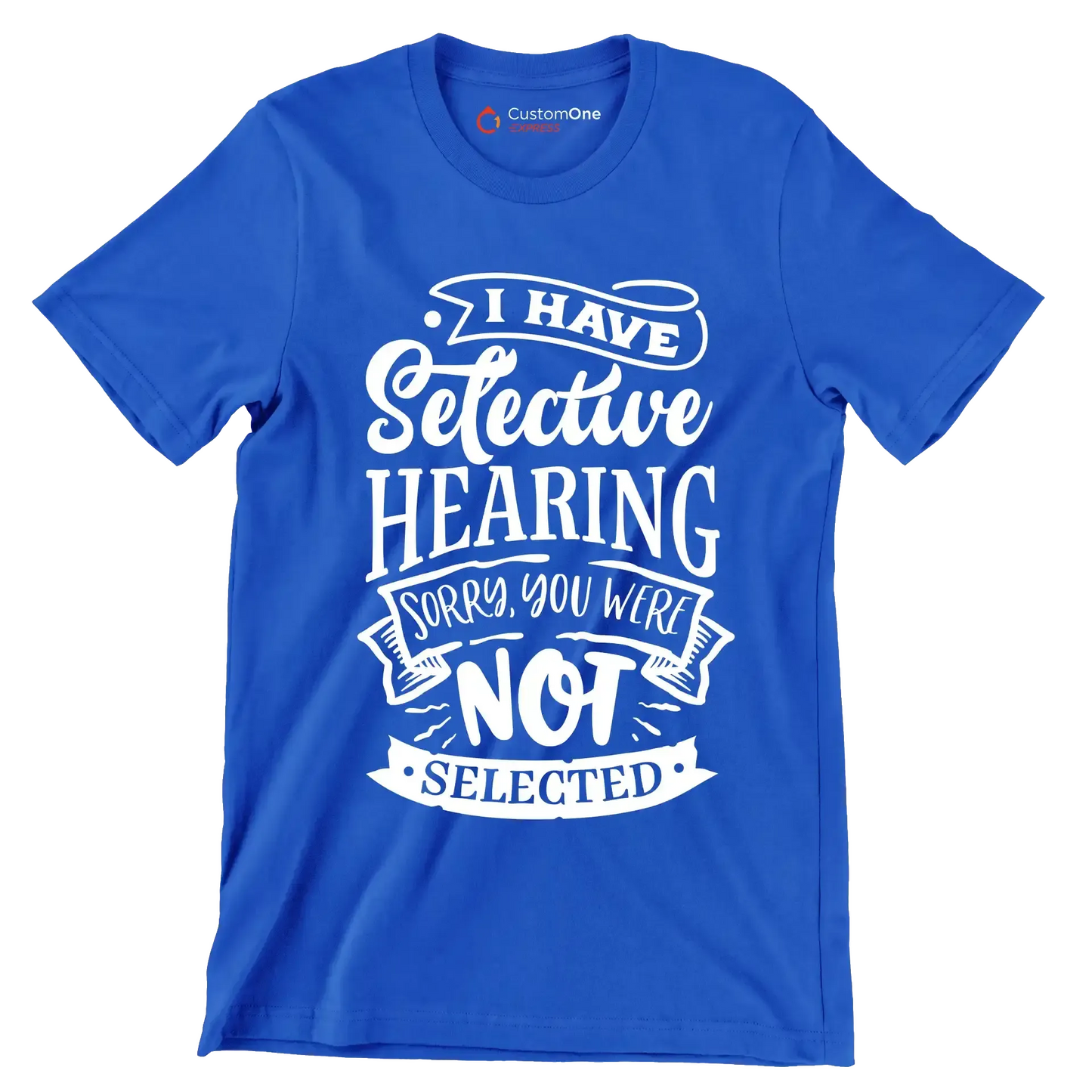 I have selective hearing sorry you were not selected - Sarcasm Themed T-Shirt-Blue-S-Custom One Express