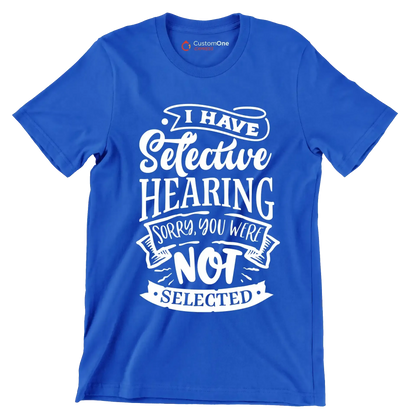 I have selective hearing sorry you were not selected - Sarcasm Themed T-Shirt-Blue-S-Custom One Express