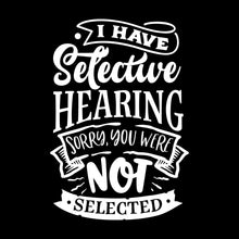 I have selective hearing sorry you were not selected - Sarcasm Themed T-Shirt-Black-S-Custom One Express