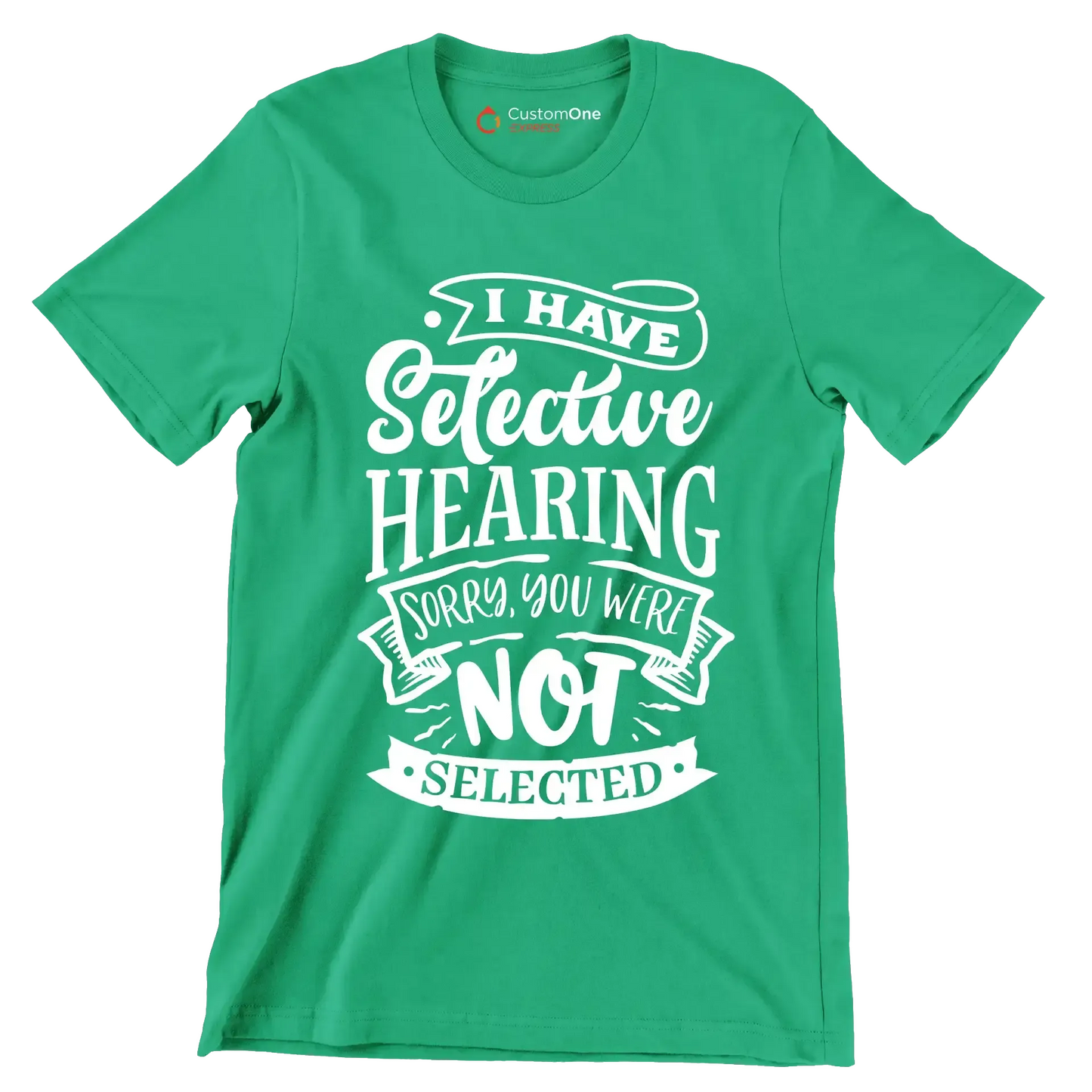 I have selective hearing sorry you were not selected - Sarcasm Themed T-Shirt-Green-S-Custom One Express