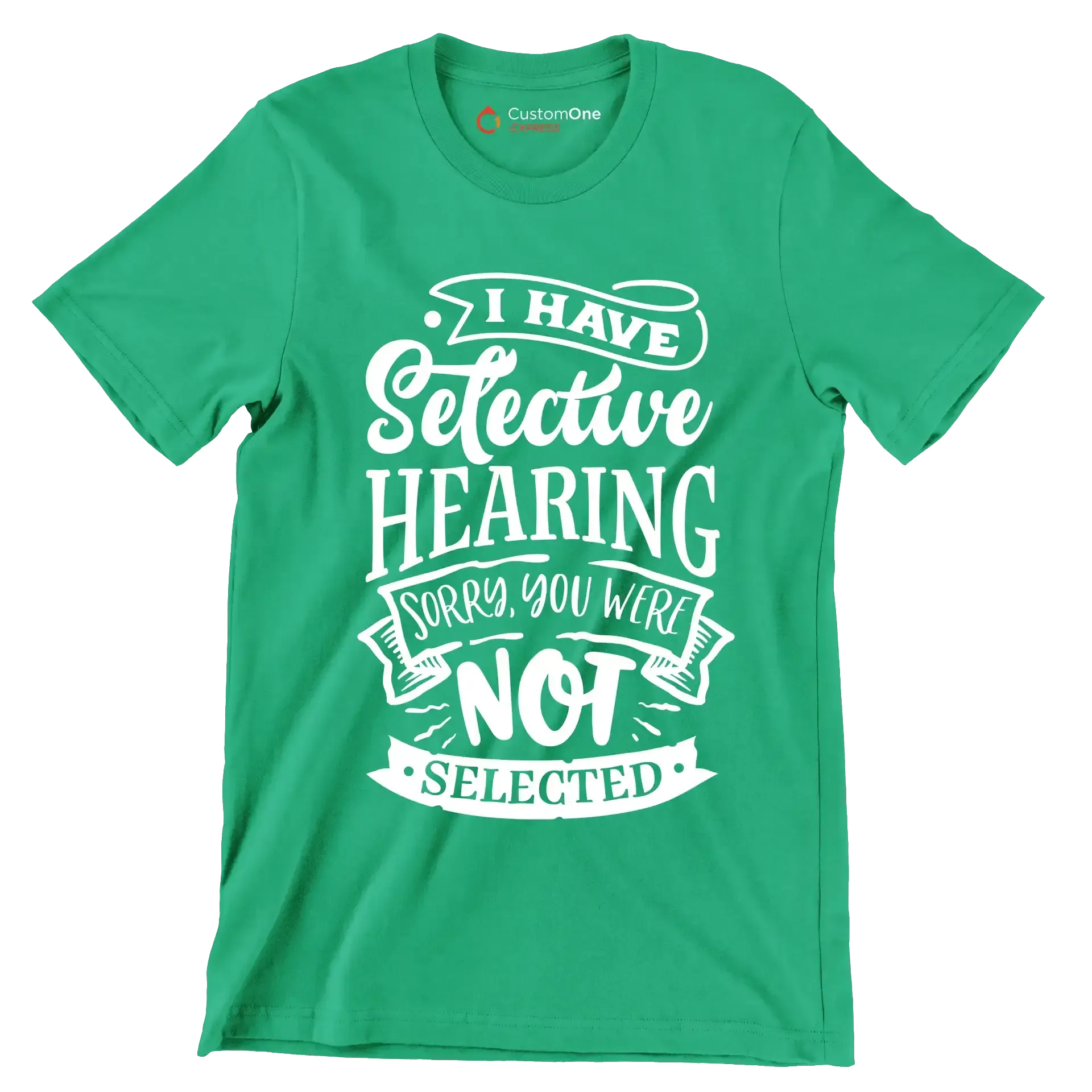 I have selective hearing sorry you were not selected - Sarcasm Themed T-Shirt-Green-S-Custom One Express