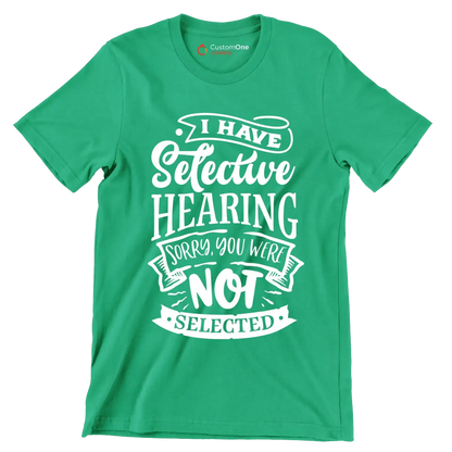 I have selective hearing sorry you were not selected - Sarcasm Themed T-Shirt-Green-S-Custom One Express