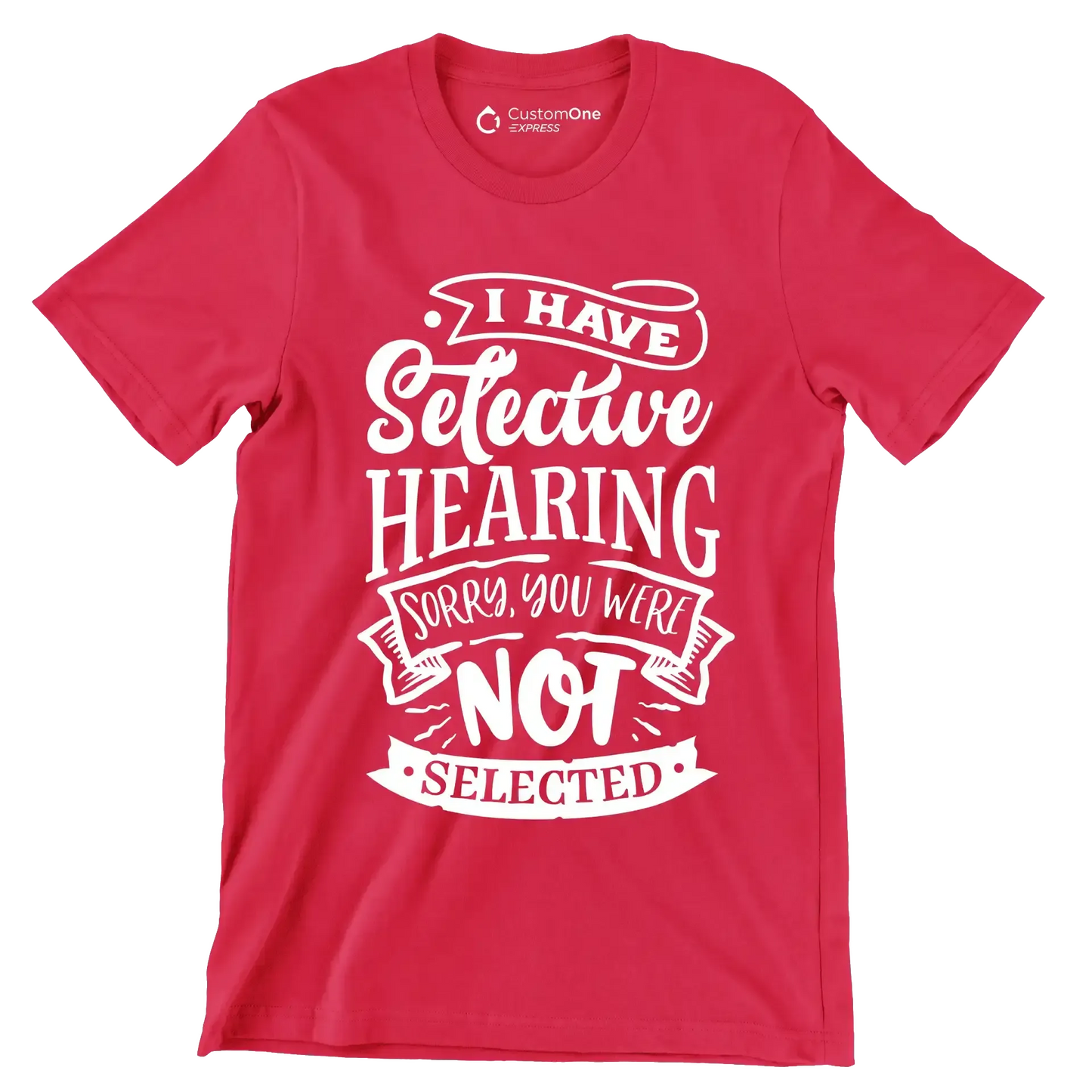 I have selective hearing sorry you were not selected - Sarcasm Themed T-Shirt-Red-S-Custom One Express