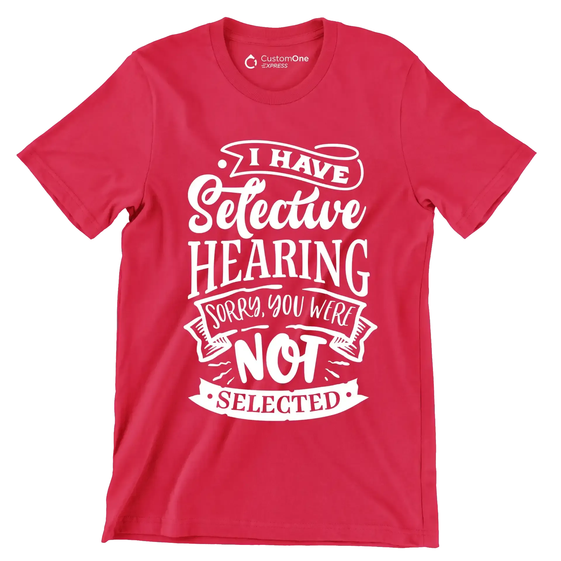 I have selective hearing sorry you were not selected - Sarcasm Themed T-Shirt-Red-S-Custom One Express