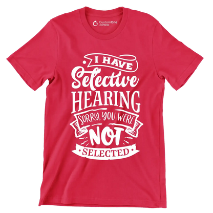 I have selective hearing sorry you were not selected - Sarcasm Themed T-Shirt-Red-S-Custom One Express