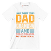 I have three titles dad grandpa and great grandpa and I rock them all - Father’s Day T-Shirt-White-S-Custom One Express