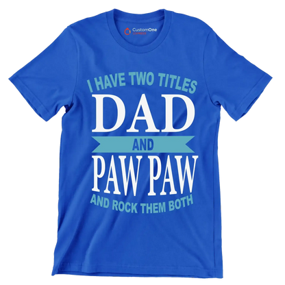 I have two titles dad and paw paw and rock them both - Father’s Day T-Shirt-Blue-S-Custom One Express