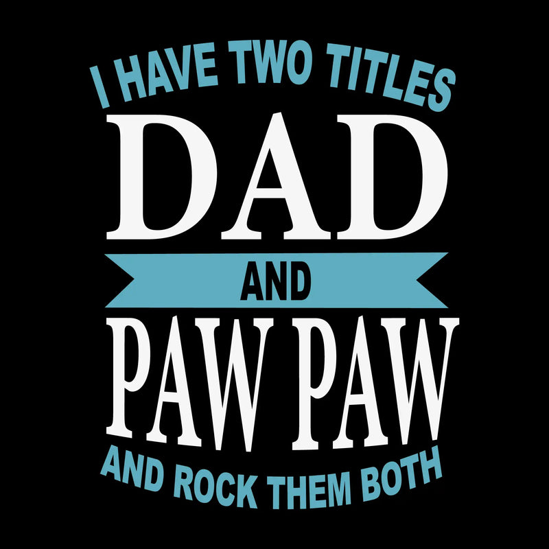 I have two titles dad and paw paw and rock them both - Father’s Day T-Shirt-Black-S-Custom One Express