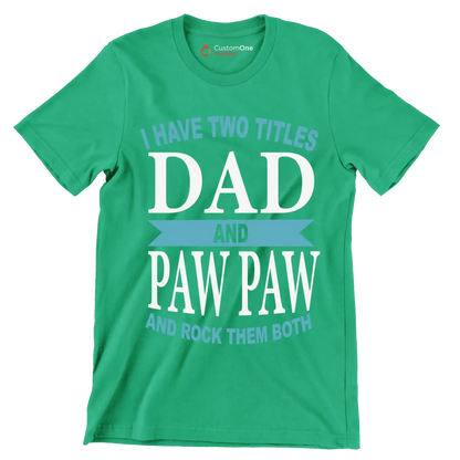 I have two titles dad and paw paw and rock them both - Father’s Day T-Shirt-Green-S-Custom One Express