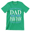 I have two titles dad and paw paw and rock them both - Father’s Day T-Shirt-Green-S-Custom One Express