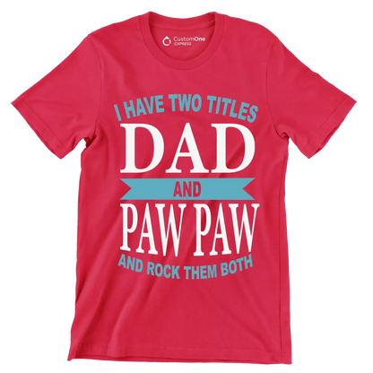 I have two titles dad and paw paw and rock them both - Father’s Day T-Shirt-Red-S-Custom One Express