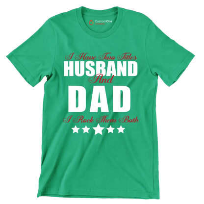 I have two titles husband and dad I rock them both - Father’s Day T-Shirt-Green-S-Custom One Express