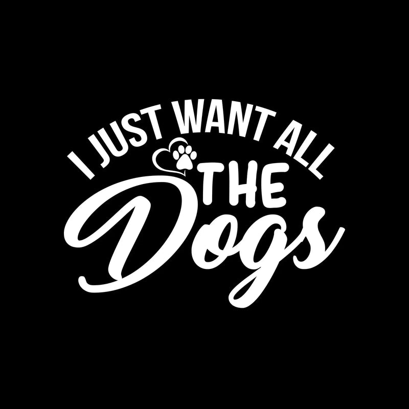 I just want all the dogs - Dog Themed T-Shirt