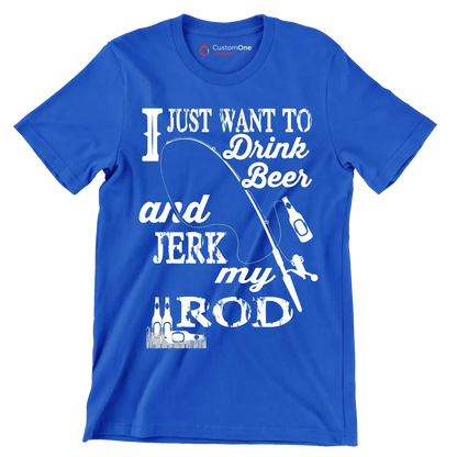 I just want to drink beer and jeek my rod - Fishing Themed T-Shirt-Blue-S-Custom One Express