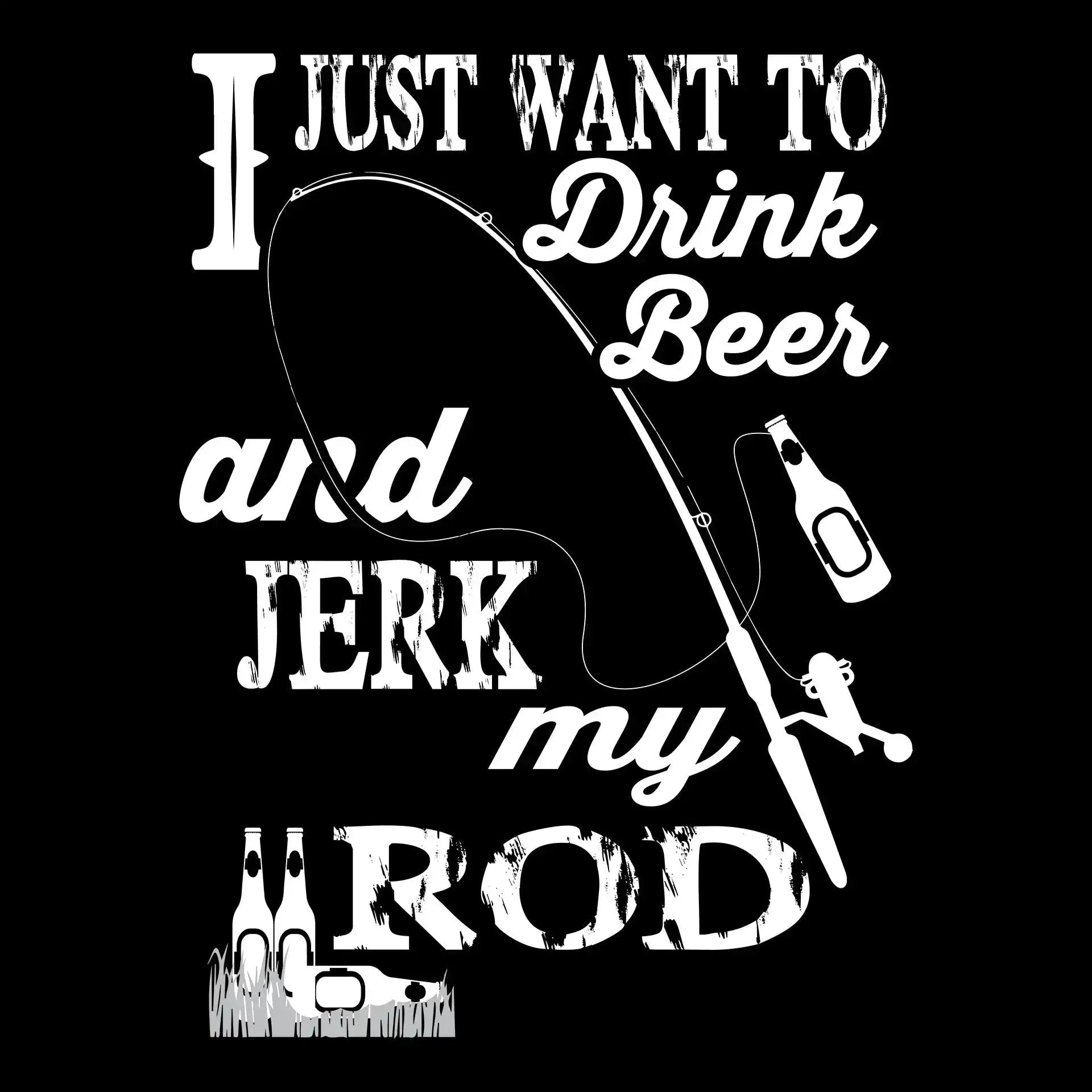 I just want to drink beer and jeek my rod - Fishing Themed T-Shirt-Black-S-Custom One Express