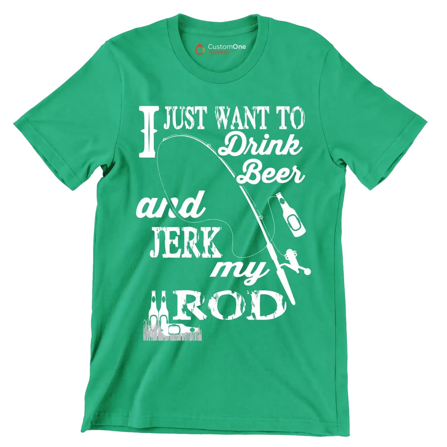 I just want to drink beer and jeek my rod - Fishing Themed T-Shirt-Green-S-Custom One Express