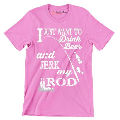 I just want to drink beer and jeek my rod - Fishing Themed T-Shirt-Pink-S-Custom One Express