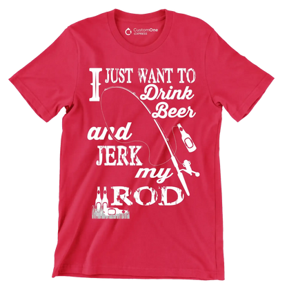 I just want to drink beer and jeek my rod - Fishing Themed T-Shirt-Red-S-Custom One Express