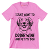 I just want to drink wine and pet my dog - Dog Themed T-Shirt-Pink-S-Custom One Express