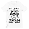 I just want to drink wine and pet my dog - Dog Themed T-Shirt-White-S-Custom One Express