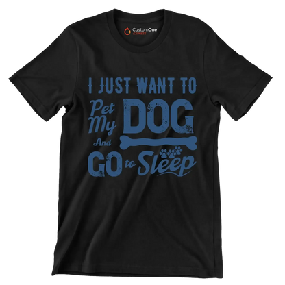 I just want to pet my dog and go to sleep - Dog Themed T-Shirt-Black-S-Custom One Express