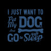 I just want to pet my dog and go to sleep - Dog Themed T-Shirt-Black-S-Custom One Express