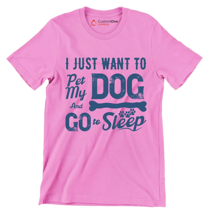 I just want to pet my dog and go to sleep - Dog Themed T-Shirt-Pink-S-Custom One Express