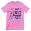 I just want to pet my dog and go to sleep - Dog Themed T-Shirt-Pink-S-Custom One Express