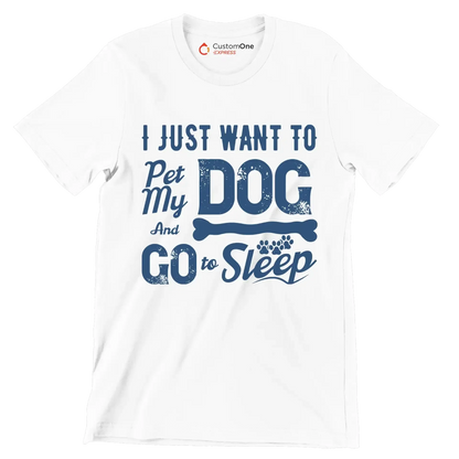 I just want to pet my dog and go to sleep - Dog Themed T-Shirt-White-S-Custom One Express