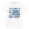 I just want to pet my dog and go to sleep - Dog Themed T-Shirt-White-S-Custom One Express