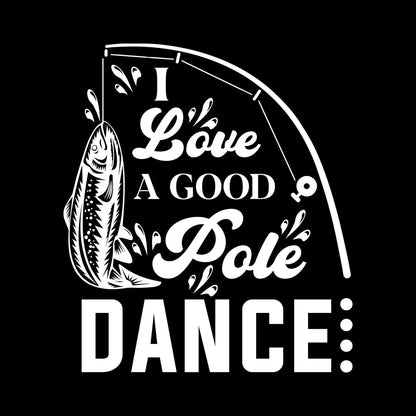I love a good pole dance - Fishing Themed T-Shirt-Black-S-Custom One Express
