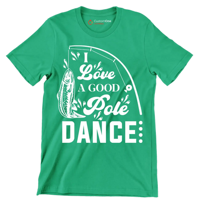 I love a good pole dance - Fishing Themed T-Shirt-Green-S-Custom One Express