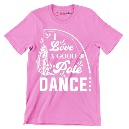 I love a good pole dance - Fishing Themed T-Shirt-Pink-S-Custom One Express
