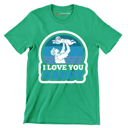 I love you daddy - Father’s Day T-Shirt-Green-S-Custom One Express