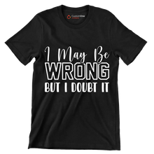 I may be wrong but I doubt it - Sarcasm Themed T-Shirt-Black-S-Custom One Express