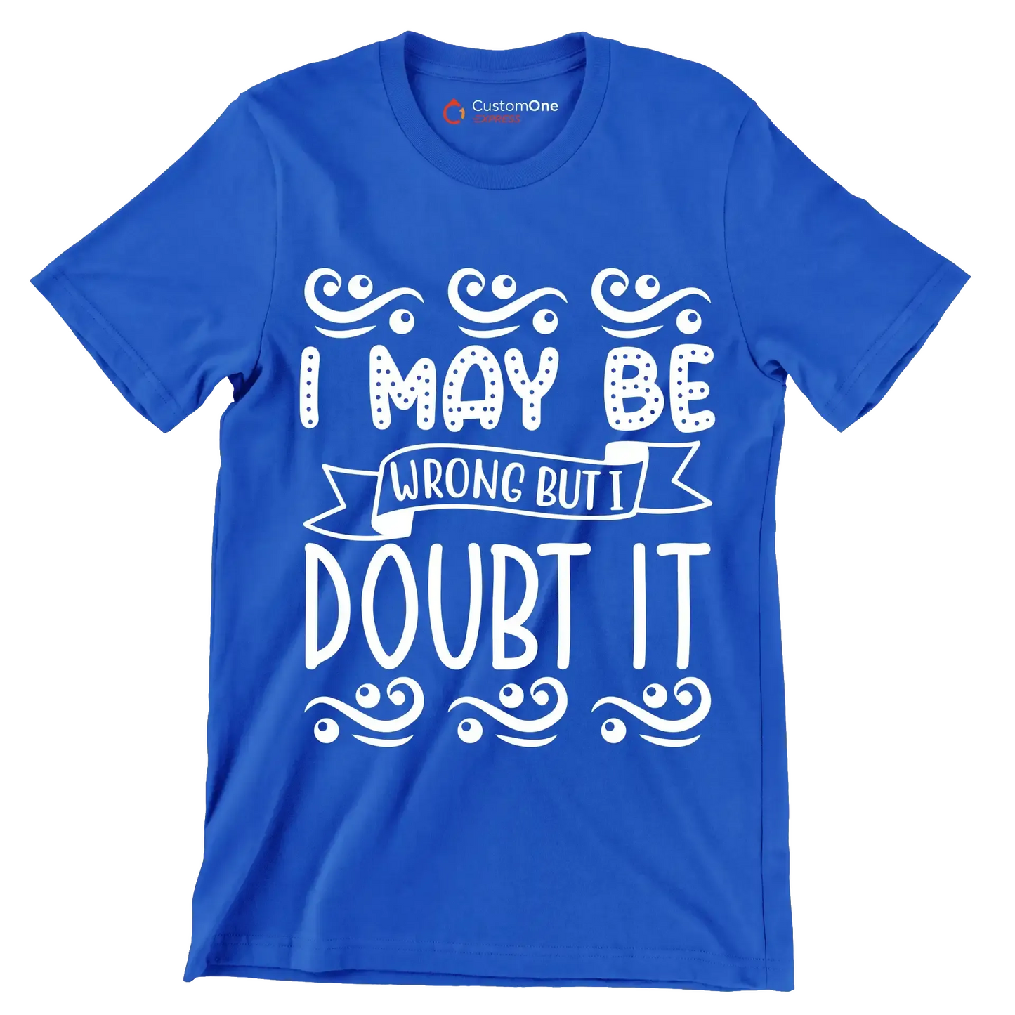 I may be wrong but I doubt it - Sarcasm Themed T-Shirt-Blue-S-Custom One Express