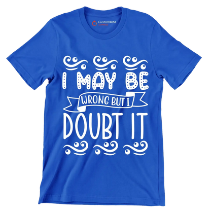I may be wrong but I doubt it - Sarcasm Themed T-Shirt-Blue-S-Custom One Express