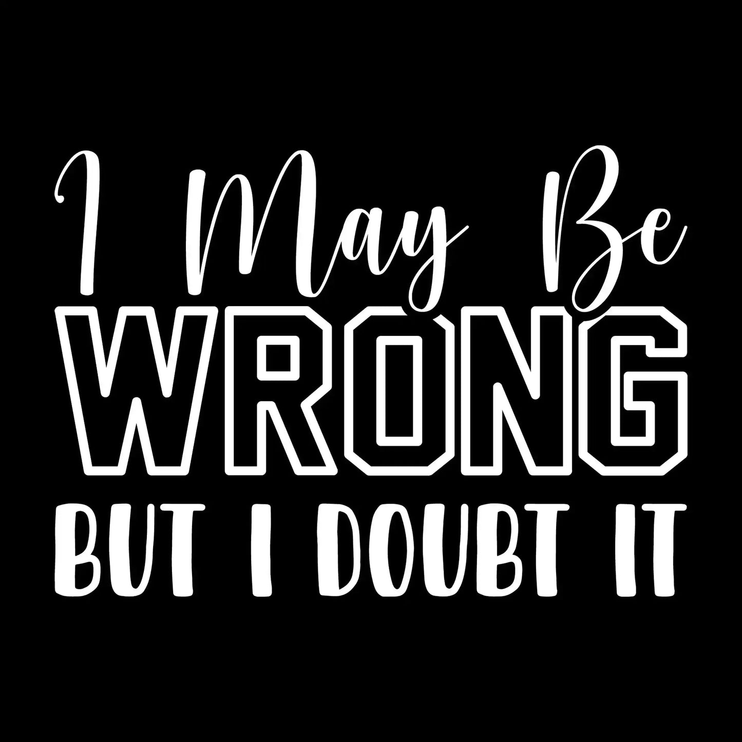 I may be wrong but I doubt it - Sarcasm Themed T-Shirt-Black-S-Custom One Express