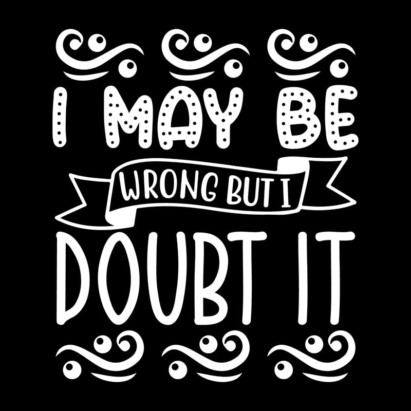 I may be wrong but I doubt it - Sarcasm Themed T-Shirt-Black-S-Custom One Express