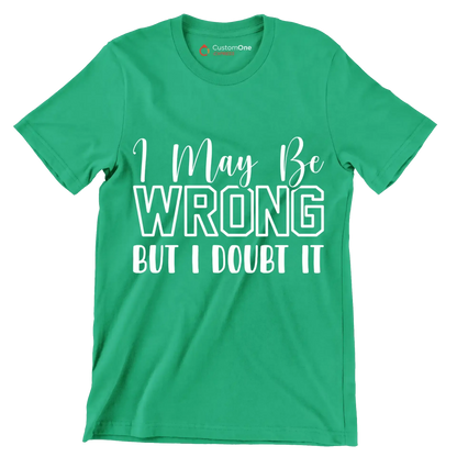 I may be wrong but I doubt it - Sarcasm Themed T-Shirt-Green-S-Custom One Express