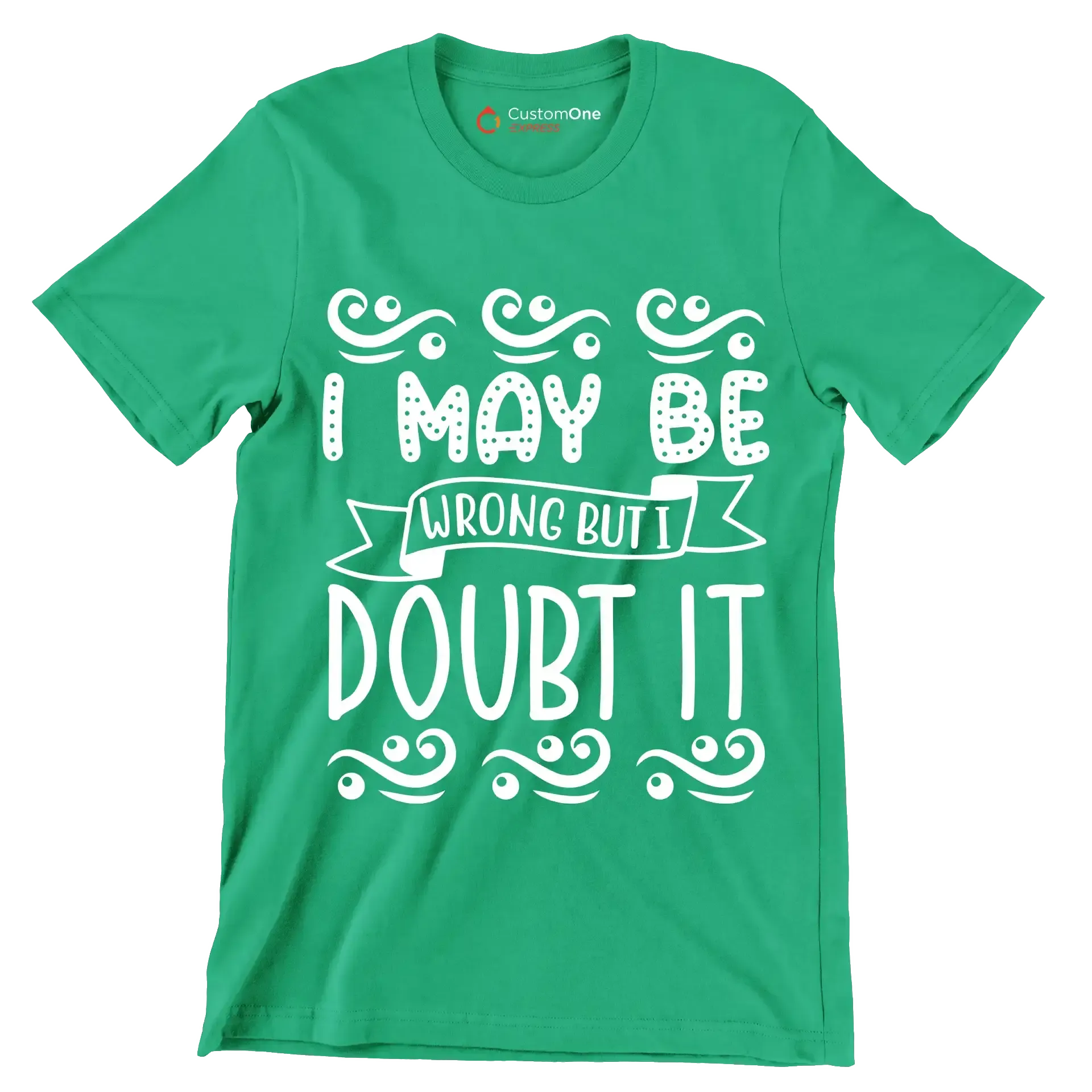 I may be wrong but I doubt it - Sarcasm Themed T-Shirt-Green-S-Custom One Express