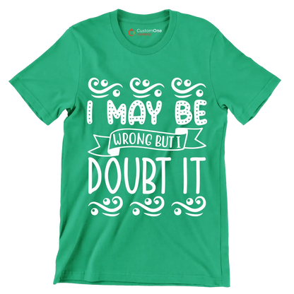 I may be wrong but I doubt it - Sarcasm Themed T-Shirt-Green-S-Custom One Express