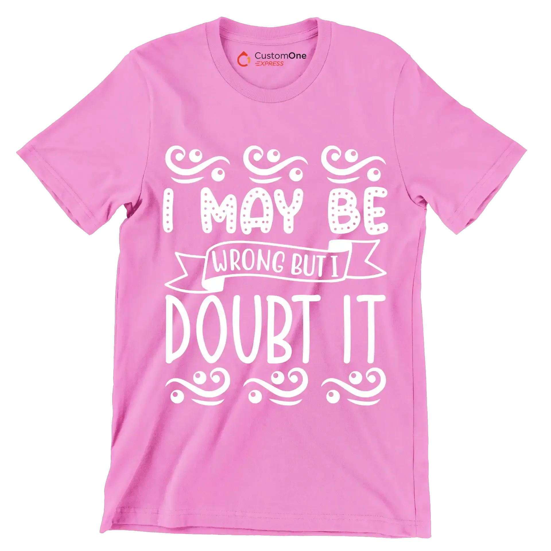 I may be wrong but I doubt it - Sarcasm Themed T-Shirt-Pink-S-Custom One Express