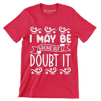 I may be wrong but I doubt it - Sarcasm Themed T-Shirt-Red-S-Custom One Express